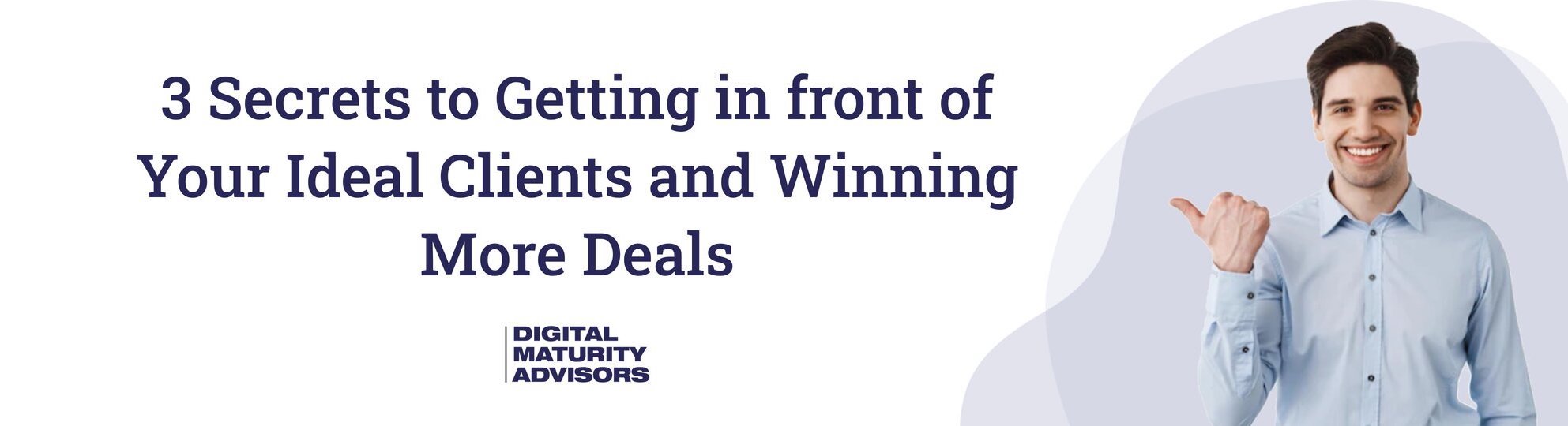 3 Secrets to Getting in front of Your Ideal Clients and Winning More Deals header
